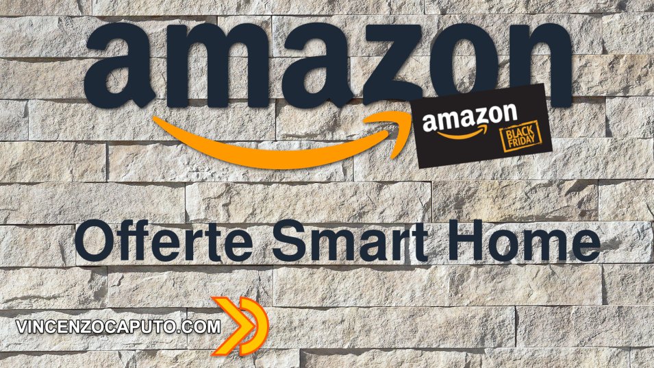 Amazon Black Friday - Offerte dedicate alla domotica e alla Smart Home dal 20 Novembre