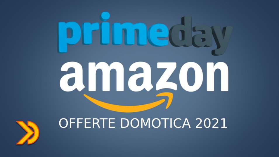Amazon Prime Day 2021 è arrivato - Offerte Domotica e dintorni