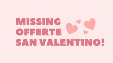 Missing Offerte San Valentino la nostra selezione Amazon